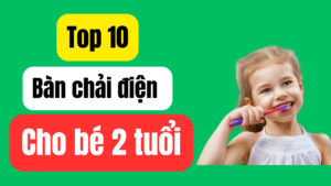 top 10 bàn chải điện cho bé 2 tuổi