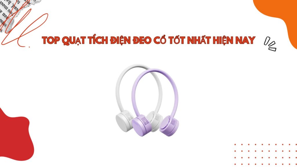 Top 10 Quạt Tích Điện Đeo Cổ Tốt Nhất Hiện Nay [2024]