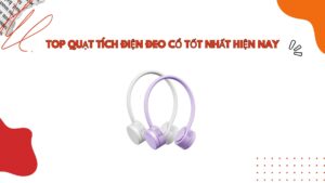 Top 10 Quạt Tích Điện Đeo Cổ Tốt Nhất Hiện Nay [2024]