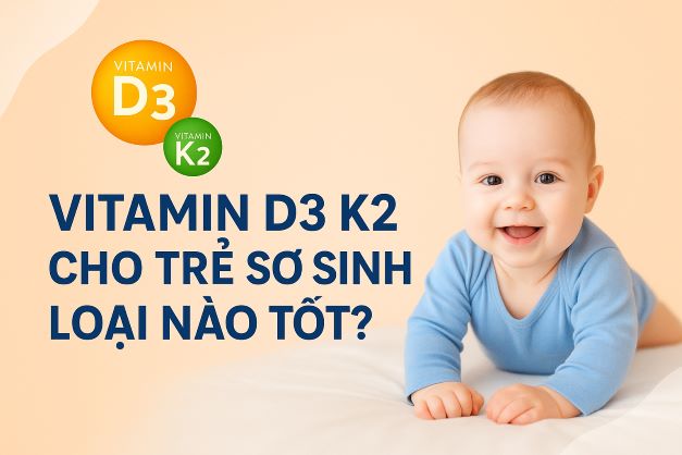 Vitamin D3 K2 cho trẻ sơ sinh loại nào tốt