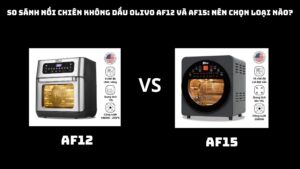 So sánh nồi chiên không dầu Olivo AF12 và AF15