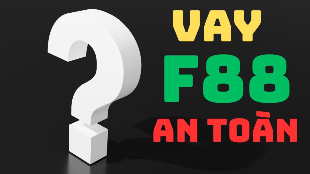 Vay F88 online có an toàn không Vay tiền ở F88 có uy tín không