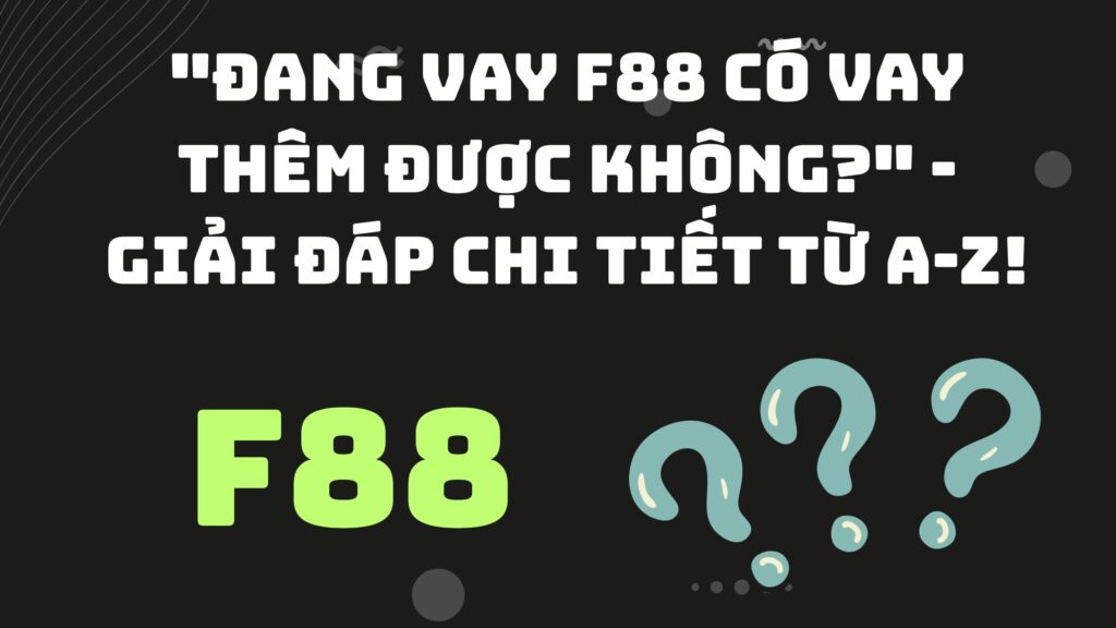 Đang vay F88 có vay thêm được không