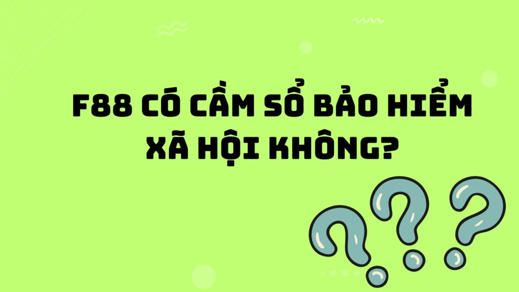 F88 Có Cầm Sổ Bảo Hiểm Xã Hội Không