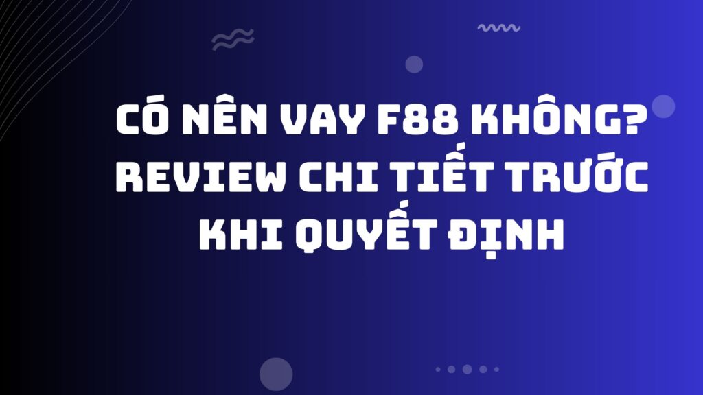 có nên vay f88 không