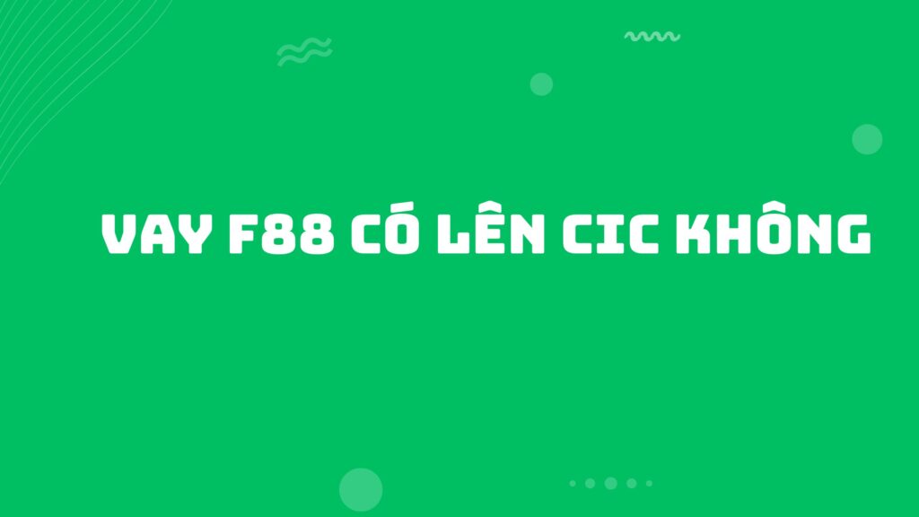 vay f88 có lên cic không